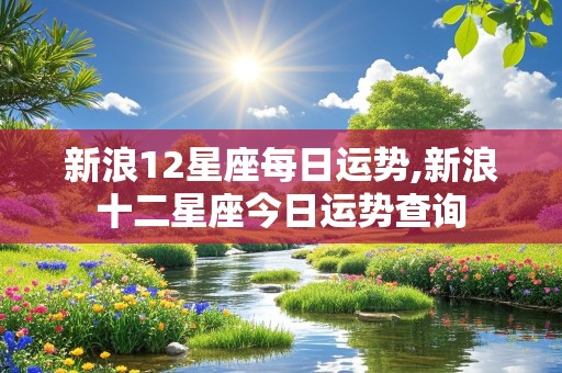 新浪12星座每日运势,新浪十二星座今日运势查询