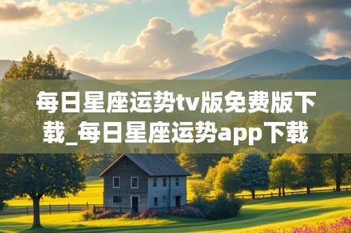 每日星座运势tv版免费版下载_每日星座运势app下载