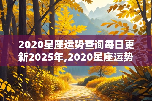 2020星座运势查询每日更新2025年,2020星座运势查询每日更新2019