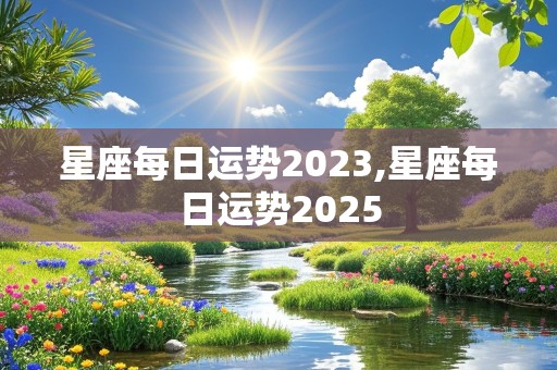 星座每日运势2023,星座每日运势2025