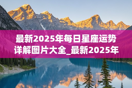 最新2025年每日星座运势详解图片大全_最新2025年每日星座运势详解图片大全集