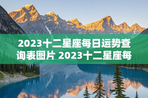 2023十二星座每日运势查询表图片 2023十二星座每日运势查询表图片大全