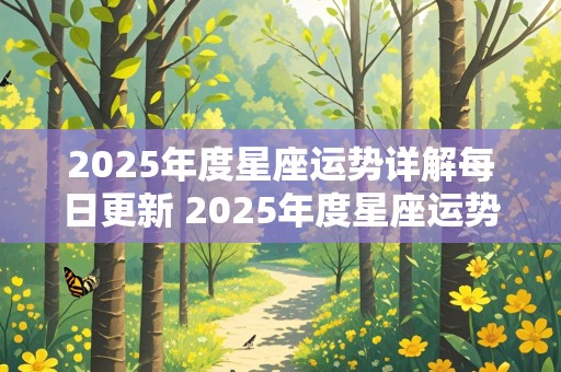 2025年度星座运势详解每日更新 2025年度星座运势详解每日更新