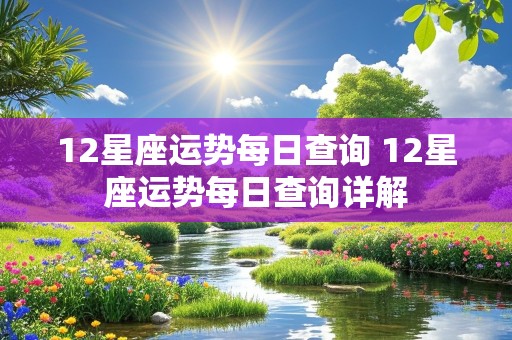 12星座运势每日查询 12星座运势每日查询详解