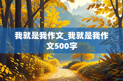 我就是我作文_我就是我作文500字