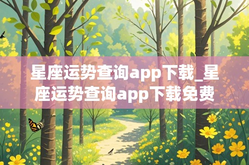 星座运势查询app下载_星座运势查询app下载免费