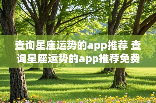 查询星座运势的app推荐 查询星座运势的app推荐免费