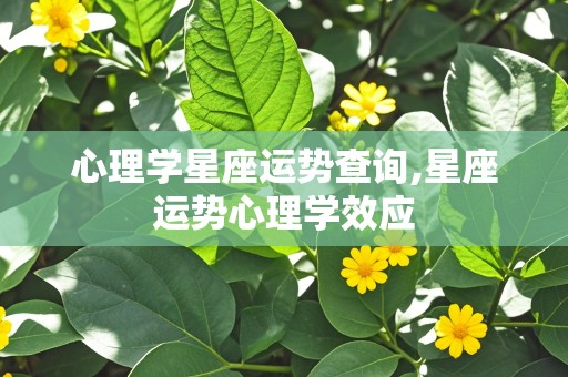 心理学星座运势查询,星座运势心理学效应