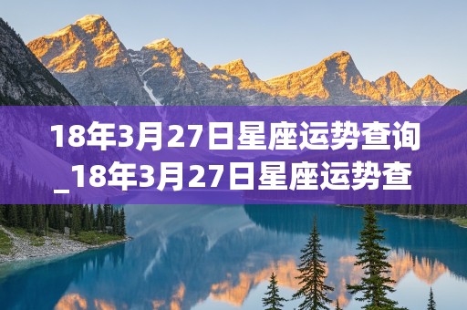 18年3月27日星座运势查询_18年3月27日星座运势查询