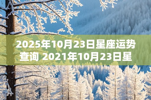 2025年10月23日星座运势查询 2021年10月23日星座运势