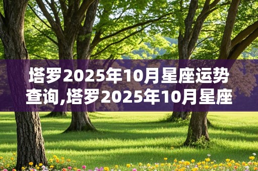 塔罗2025年10月星座运势查询,塔罗2025年10月星座运势查询