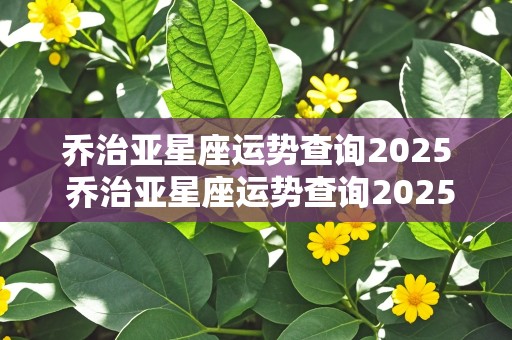 乔治亚星座运势查询2025 乔治亚星座运势查询2025年