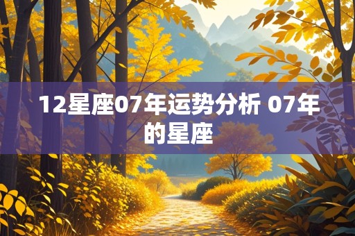 12星座07年运势分析 07年的星座