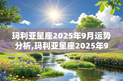 玛利亚星座2025年9月运势分析,玛利亚星座2025年9月运势分析