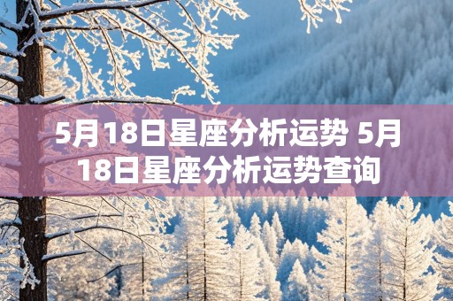 5月18日星座分析运势 5月18日星座分析运势查询