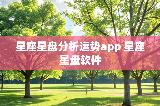 星座星盘分析运势app 星座星盘软件