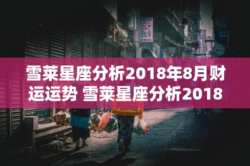 雪莱星座分析2018年8月财运运势 雪莱星座分析2018年8月财运运势如何