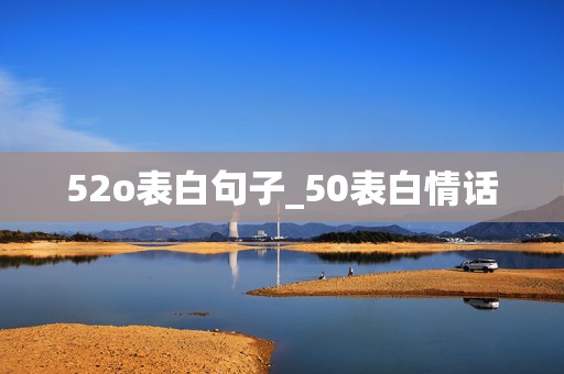 52o表白句子_50表白情话