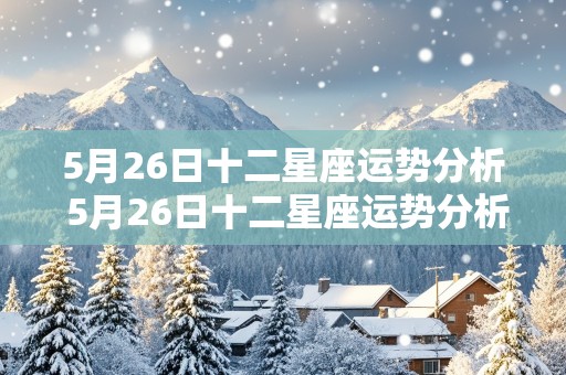 5月26日十二星座运势分析 5月26日十二星座运势分析图