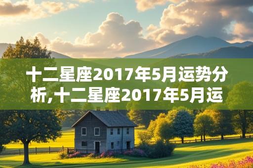 十二星座2017年5月运势分析,十二星座2017年5月运势分析图