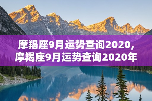 摩羯座9月运势查询2020,摩羯座9月运势查询2020年