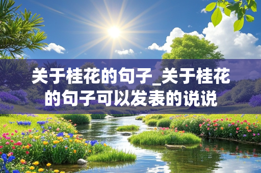 关于桂花的句子_关于桂花的句子可以发表的说说