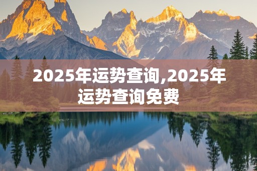 2025年运势查询,2025年运势查询免费