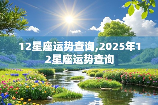 12星座运势查询,2025年12星座运势查询