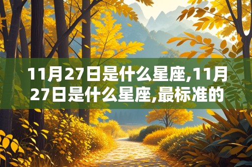 11月27日是什么星座,11月27日是什么星座,最标准的