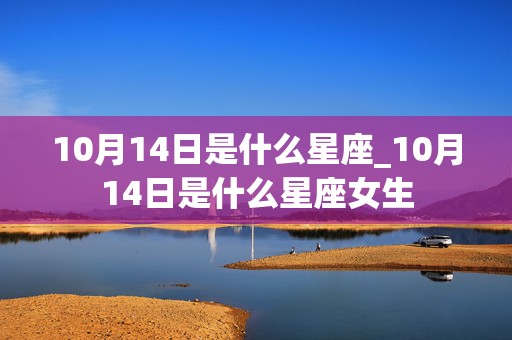 10月14日是什么星座_10月14日是什么星座女生