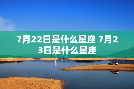 7月22日是什么星座 7月23日是什么星座