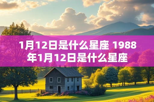 1月12日是什么星座 1988年1月12日是什么星座