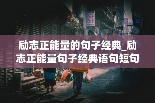 励志正能量的句子经典_励志正能量句子经典语句短句