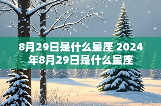 8月29日是什么星座 2024年8月29日是什么星座