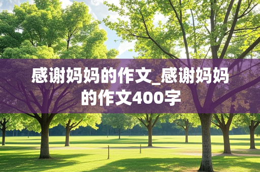 感谢妈妈的作文_感谢妈妈的作文400字