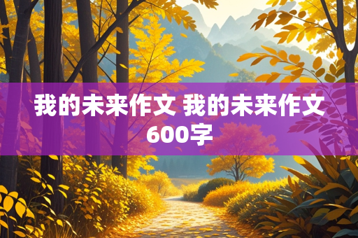 我的未来作文 我的未来作文600字