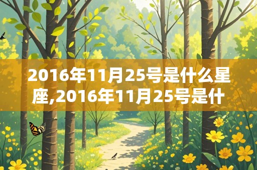 2016年11月25号是什么星座,2016年11月25号是什么星座的