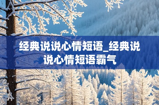 经典说说心情短语_经典说说心情短语霸气