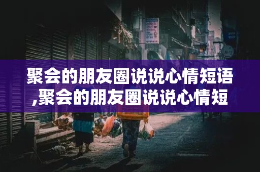 聚会的朋友圈说说心情短语,聚会的朋友圈说说心情短语祝我暴富暴桃花