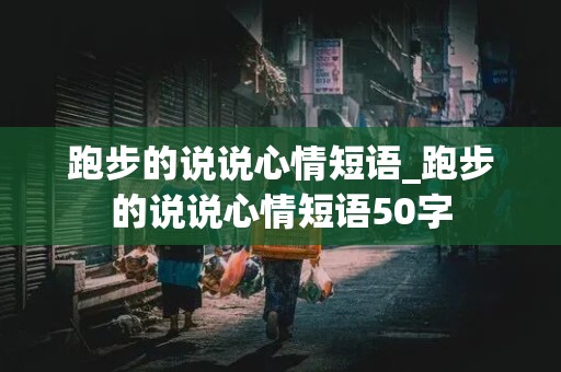 跑步的说说心情短语_跑步的说说心情短语50字