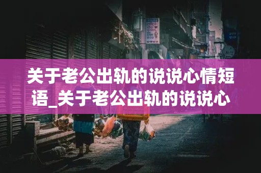 关于老公出轨的说说心情短语_关于老公出轨的说说心情短语图片