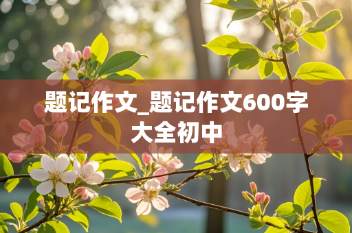 题记作文_题记作文600字大全初中