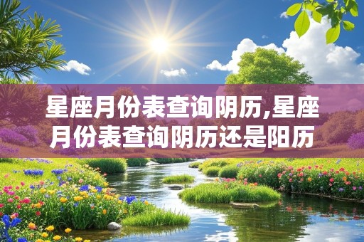 星座月份表查询阴历,星座月份表查询阴历还是阳历