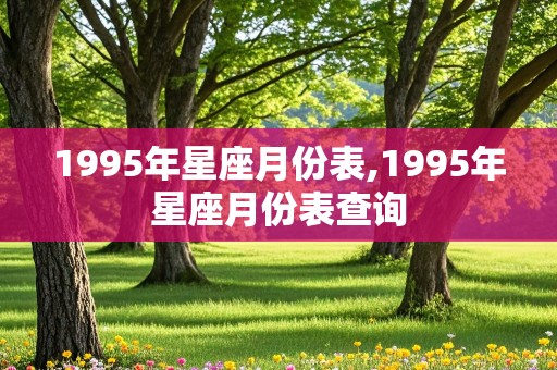 1995年星座月份表,1995年星座月份表查询