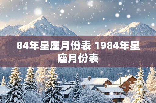 84年星座月份表 1984年星座月份表