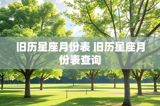 旧历星座月份表 旧历星座月份表查询