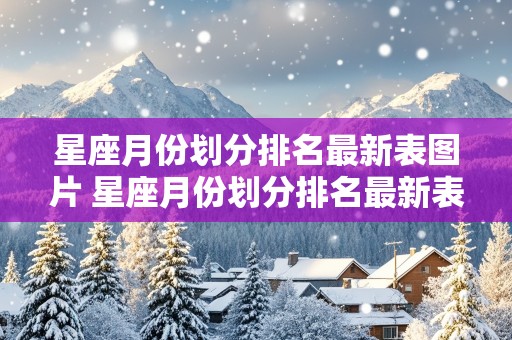 星座月份划分排名最新表图片 星座月份划分排名最新表图片大全