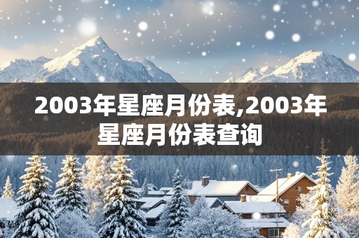 2003年星座月份表,2003年星座月份表查询