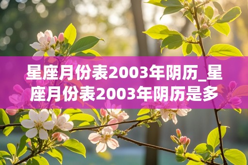 星座月份表2003年阴历_星座月份表2003年阴历是多少