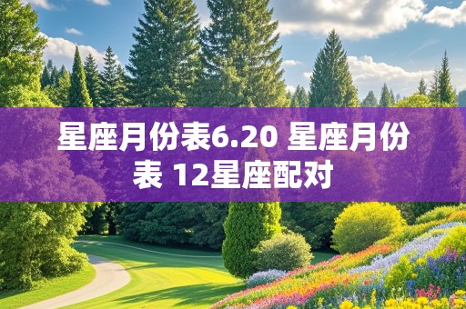 星座月份表6.20 星座月份表 12星座配对